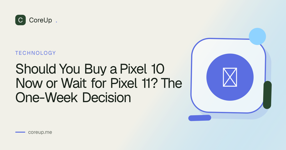 Should You Buy a Pixel 10 Now or Wait for Pixel 11? The One-Week Decision