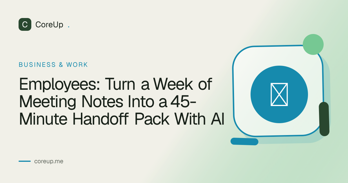 Employees: Turn a Week of Meeting Notes Into a 45-Minute Handoff Pack With AI