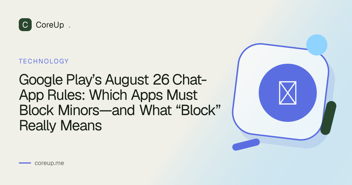 Google Play’s August 26 Chat-App Rules: Which Apps Must Block Minors—and What “Block” Really Means