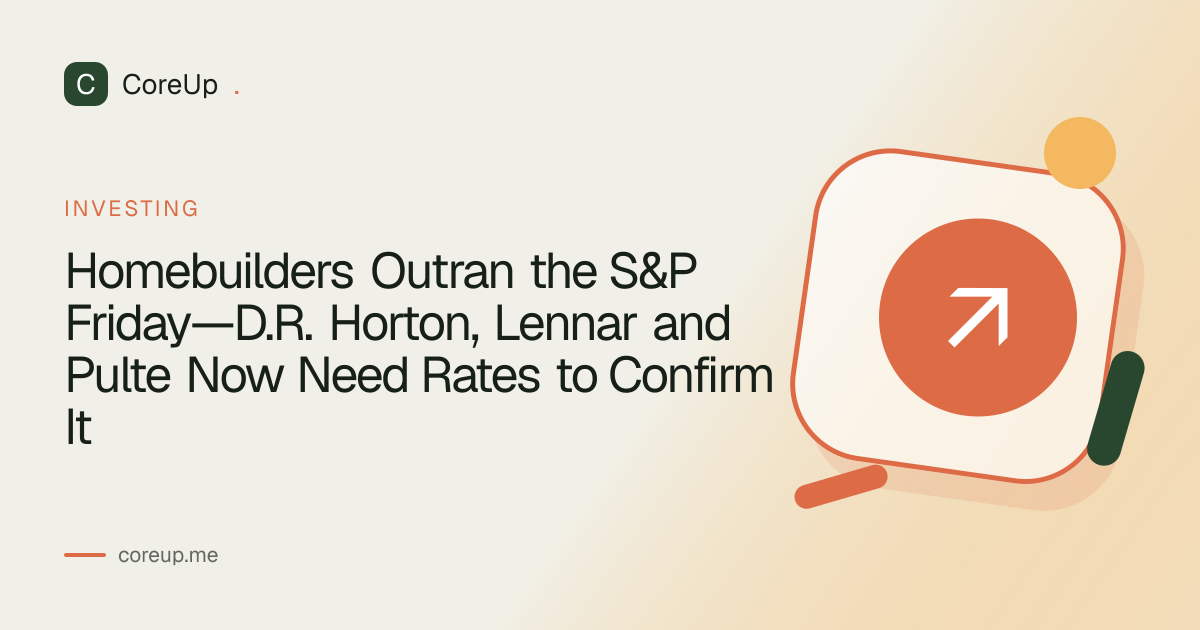 Homebuilders Outran the S&P Friday—D.R. Horton, Lennar and Pulte Now Need Rates to Confirm It