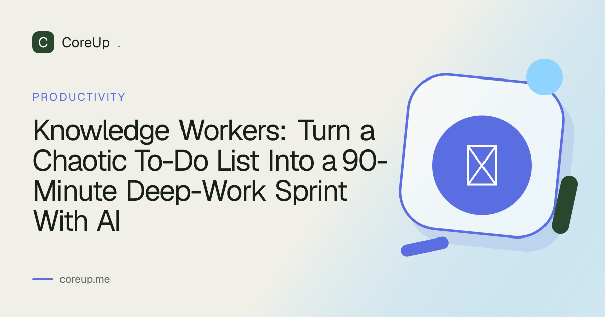 Knowledge Workers: Turn a Chaotic To-Do List Into a 90-Minute Deep-Work Sprint With AI