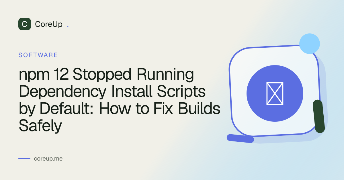 npm 12 Stopped Running Dependency Install Scripts by Default: How to Fix Builds Safely
