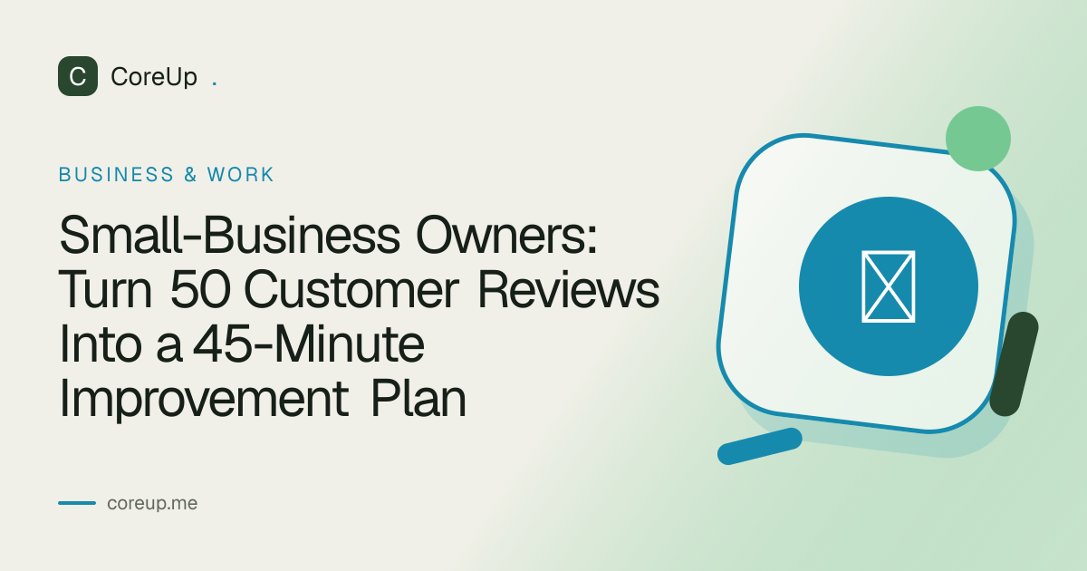 Small-Business Owners: Turn 50 Customer Reviews Into a 45-Minute Improvement Plan