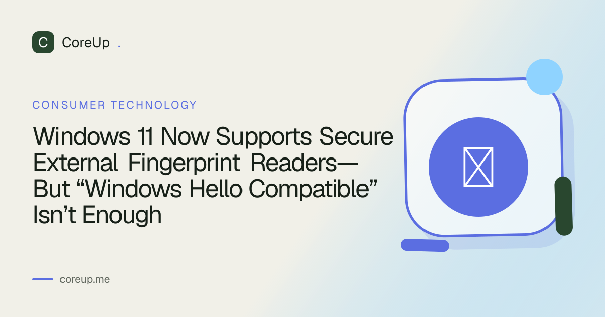 Windows 11 Now Supports Secure External Fingerprint Readers—But “Windows Hello Compatible” Isn’t Enough